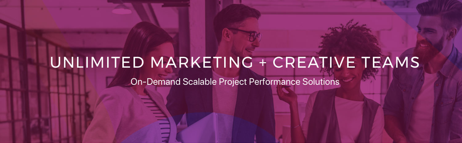 Unlimited Marketing and Creative Teams. On-Demand Scalable Project Performace Solutions